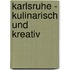 Karlsruhe - kulinarisch und kreativ
