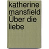 Katherine Mansfield Über die Liebe by Katherine Mansfield