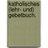 Katholisches (Lehr- und) Gebetbuch.