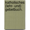 Katholisches (Lehr- und) Gebetbuch. by Petrus Canisius
