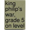 King Philip's War, Grade 5 on Level by Rena Korb