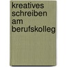 Kreatives Schreiben Am Berufskolleg door Magdalena Malinowski