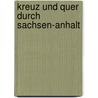 Kreuz und quer durch Sachsen-Anhalt door Karin Opitz