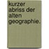 Kurzer Abriss der alten Geographie.