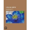 L' Le de Cr Te; Souvenirs de Voyage door Georges Perrot