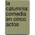 La Calumnia: Comedia En Cinco Actos