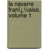La Navarre Franï¿½Aise, Volume 1 by Gustave Bascle De Lagrï¿½Ze