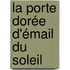 La porte dorée d'émail  du soleil