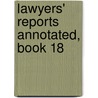 Lawyers' Reports Annotated, Book 18 door Onbekend