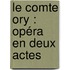 Le Comte Ory : Opéra En Deux Actes