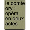 Le Comte Ory : Opéra En Deux Actes door Rossini 1792-1868