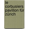 Le Corbusiers Pavillon für Zürich by Catherine Dumont D'Ayot