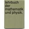 Lehrbuch der Mathematik und Physik. by Johann August Grunert