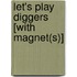Let's Play Diggers [With Magnet(s)]