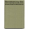 Liberalisierung Des Eisenbahnwesens door Andrae Soldner