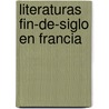 Literaturas fin-de-siglo en Francia door Rosa De Diego