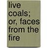 Live Coals; Or, Faces from the Fire door L.M. Budgen
