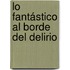 Lo fantástico al borde del delirio