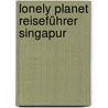 Lonely Planet Reiseführer Singapur by Shawn Low