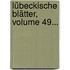 Lübeckische Blätter, Volume 49...