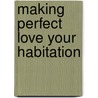 Making Perfect Love Your Habitation door Mary Ann Bryant