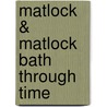 Matlock & Matlock Bath Through Time by Alan Roberts