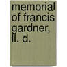 Memorial Of Francis Gardner, Ll. D. by Boston Latin School Association