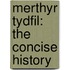 Merthyr Tydfil: The Concise History