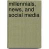 Millennials, News, and Social Media by Paula M. Poindexter