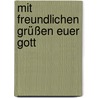 Mit freundlichen Grüßen euer Gott by Bruno Schnaase