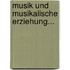 Musik und Musikalische Erziehung...