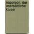 Napoleon. Der unersättliche Kaiser