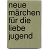Neue Märchen Für Die Liebe Jugend by Elise Muller
