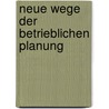 Neue Wege der Betrieblichen Planung door W. Baur