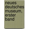 Neues Deutsches Museum, Erster Band door Onbekend