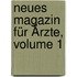 Neues Magazin Für Ärzte, Volume 1