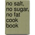 No Salt, No Sugar, No Fat Cook Book