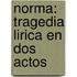 Norma: Tragedia Lirica En Dos Actos