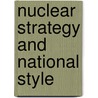 Nuclear Strategy and National Style by Colin S. Gray