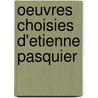 Oeuvres Choisies D'Etienne Pasquier door Etienne Pasquier