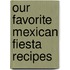 Our Favorite Mexican Fiesta Recipes