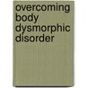 Overcoming Body Dysmorphic Disorder door Sony Khemlani-Petal
