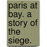 Paris at Bay. A story of the siege. door Herbert Hayens