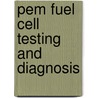 Pem Fuel Cell Testing and Diagnosis by Jiujun Zhang