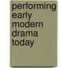 Performing Early Modern Drama Today door Pascale Aebischer