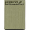 Privatisierung Von Bundesautobahnen door Susanne Weisheit