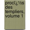 Procï¿½S Des Templiers, Volume 1 by Jules Michellet
