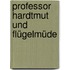 Professor Hardtmut und Flügelmüde