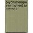 Psychotherapie von Moment zu Moment