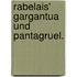 Rabelais' Gargantua und Pantagruel.